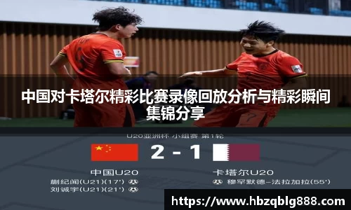 中国对卡塔尔精彩比赛录像回放分析与精彩瞬间集锦分享